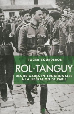 Rol-Tanguy : des Brigades internationales à la libération de Paris - Roger Bourderon