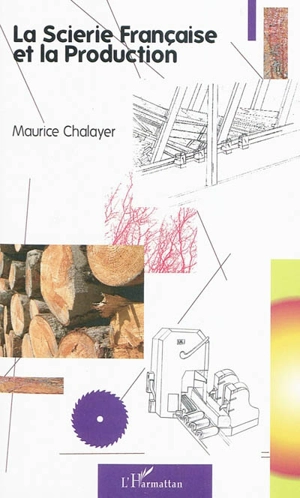 La scierie française et la production - Maurice Chalayer