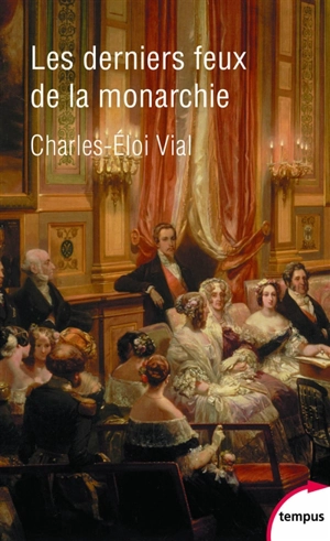 Les derniers feux de la monarchie : la cour au siècle des révolutions, 1789-1870 - Charles-Eloi Vial