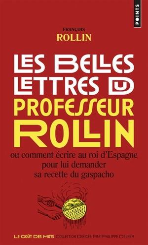 Les belles lettres du professeur Rollin ou Comment écrire au roi d'Espagne pour lui demander sa recette du gaspacho - François Rollin