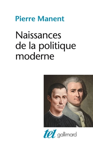 Naissances de la politique moderne : Machiavel, Hobbes, Rousseau - Pierre Manent