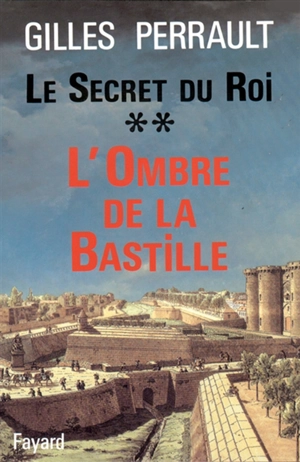Le secret du roi. Vol. 2. L'ombre de la Bastille - Gilles Perrault