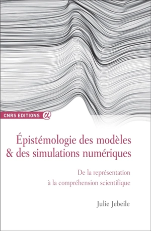 Epistémologie des modèles & des simulations numériques : de la représentation à la compréhension scientifique - Julie Jebeil