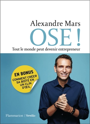 Ose ! : tout le monde peut devenir entrepreneur - Alexandre Mars