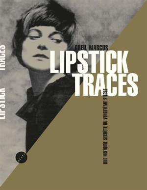 Lipstick traces : une histoire secrète du vingtième siècle - Greil Marcus