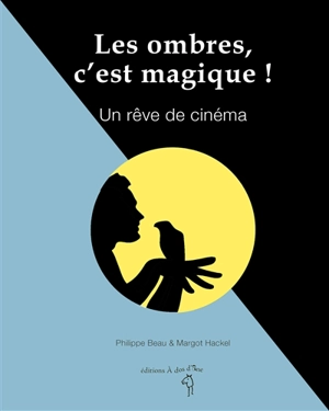 Les ombres, c'est magique ! : un rêve de cinéma - Philippe Beau