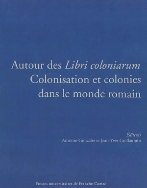 Autour des Libri coloniarum : colonisation et colonies dans le monde romain : actes du collque international, Besançon, 16-18 octobre 2003