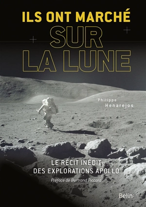 Ils ont marché sur la Lune : le récit inédit des explorations Apollo - Philippe Henarejos