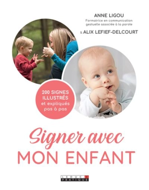 Signer avec mon enfant : 200 signes illustrés et expliqués pas à pas - Anne Ligou