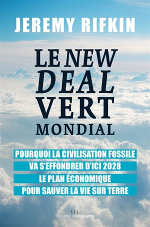 Le new deal vert mondial : pourquoi la civilisation fossile va s'effondrer d'ici 2028 : le plan économique pour sauver la vie sur Terre - Jeremy Rifkin