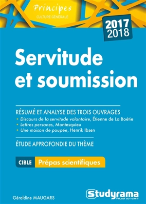 Servitude et soumission : résumé et analyse des trois ouvrages Discours de la servitude volontaire, Etienne de La Boétie ; Lettres persanes, Montesquieu ; Une maison de poupée, Henrik Ibsen : étude approfondie du thème 2017-2018, cible prépas scienti - Géraldine Maugars