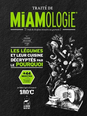 Traité de miamologie : l'étude des disciplines nécessaires aux gourmands. Les légumes et leur cuisine décryptés par le pourquoi - Stéphan Lagorce