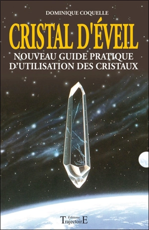 Cristal d'éveil : nouveau guide pratique d'utilisation des cristaux - Dominique Coquelle