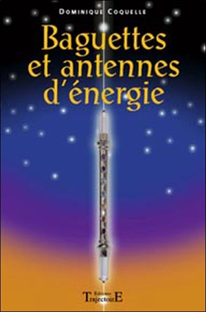 Baguettes et antennes d'énergie - Dominique Coquelle