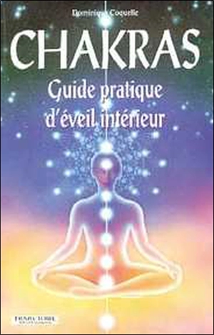 Chakras : guide pratique d'éveil intérieur - Dominique Coquelle