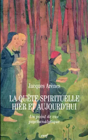 La quête spirituelle hier et aujourd'hui : un point de vue psychanalytique - Jacques Arènes