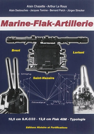 Kriegsmarine en France, marine-flak-artillerie : Brest, Lorient, Saint-Nazaire : les batteries de 10,5 cm S.K.C/33 et de 12.8 cm Flak 40M, spécial typologie - Alain Chazette