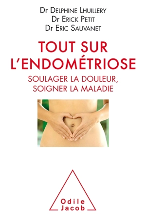 Tout sur l'endométriose : soulager la douleur, soigner la maladie - Delphine Lhuillery