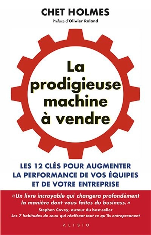 La prodigieuse machine à vendre : les 12 clés pour augmenter la performance de vos équipes et de votre entreprise - Chet Holmes