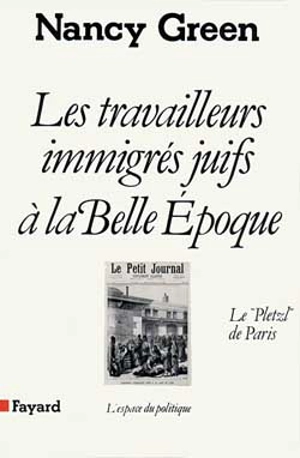 Les Travailleurs immigrés juifs à la Belle Epoque : le "Pletzl" de Paris - Nancy L. Green