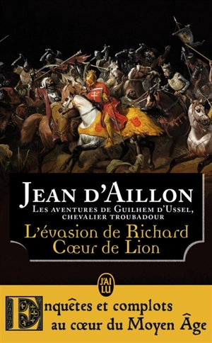Les aventures de Guilhem d'Ussel, chevalier troubadour. L'évasion de Richard Coeur de Lion et autres aventures - Jean d' Aillon