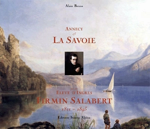 Annecy et la Savoie par un élève d'Ingres : Firmin Salabert (1811-1895) - Alain Bexon