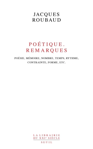 Poétiques, remarques : poésie, mémoire, nombre, temps, rythme, contrainte, forme, etc. - Jacques Roubaud