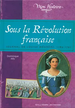 Sous la Révolution française : journal de Louise Médréac, 1789-1791 - Dominique Joly