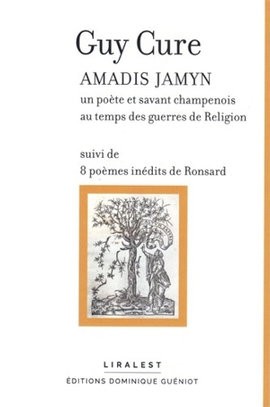 Amadis Jamyn : un poète et savant champenois au temps des guerres de Religion. 8 poèmes inédits de Ronsard - Guy Cure