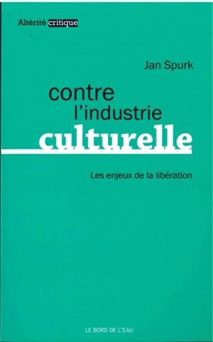 Contre l'industrie culturelle : les enjeux de la libération - Jan Spurk