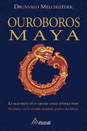 Ouroboros maya : maturité d’un grand cycle d’évolution révélation sur la véritable prophétie positive des Mayas de l'après-2012 - Drunvalo Melchizédek