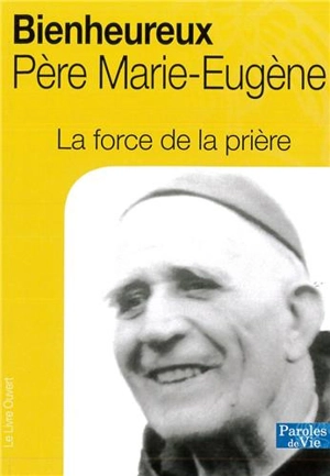 Bienheureux père Marie-Eugène : la force de la prière - Jean-Marie Laurier