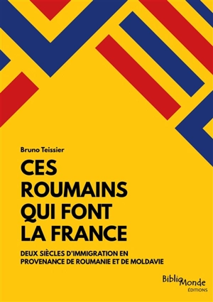 Ces Roumains qui font la France : deux siècles d'immigration en provenance de Roumanie et de Moldavie - Bruno Teissier