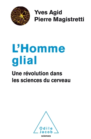 L'homme glial : une révolution dans les sciences du cerveau - Yves Agid