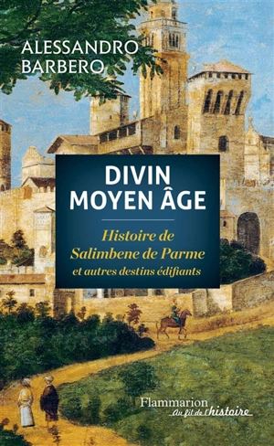 Divin Moyen Age : histoire de Salimbene de Parme et autres destins édifiants - Alessandro Barbero