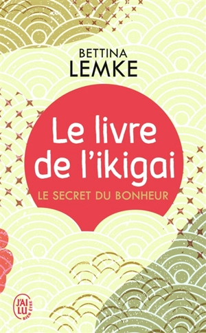 Le livre de l'ikigai : le secret du bonheur - Bettina Lemke