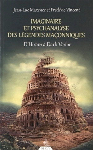 Imaginaire et psychanalyse des légendes maçonniques : d'Hiram à Dark Vador - Jean-Luc Maxence