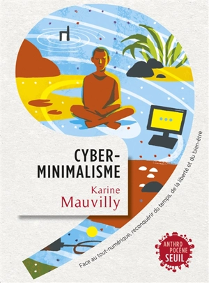 Cyberminimalisme : face au tout-numérique, reconquérir du temps, de la liberté et du bien-être - Karine Mauvilly