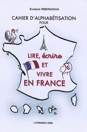 Cahier d'alphabétisation pour lire, écrire et vivre en France - Evelyne Riberaigua