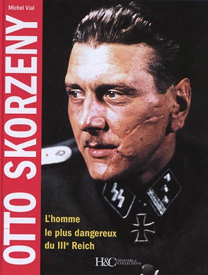 Otto Skorzeny : l'homme le plus dangereux du IIIe Reich - Michel Vial