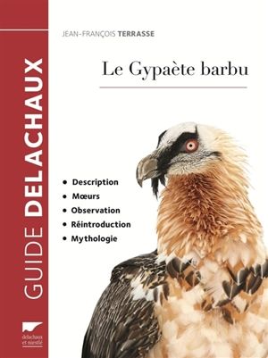 Le gypaète barbu : description, moeurs, observation, réintroduction, mythologie - Jean-François Terrasse