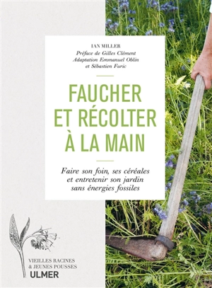 Faucher et récolter à la main : faire son foin, ses céréales et entretenir son jardin sans énergies fossiles - Ian Miller