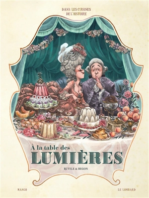 Dans les cuisines de l'histoire. Vol. 3. A la table des Lumières - Rutile