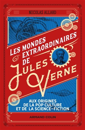 Les mondes extraordinaires de Jules Verne : aux origines de la pop culture et de la science-fiction - Nicolas Allard