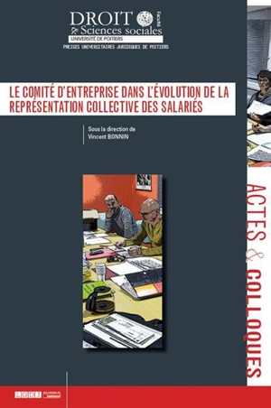 Le comité d'entreprise dans l'évolution de la représentation collective des salariés : actes du colloque du 10 et 11 décembre 2015