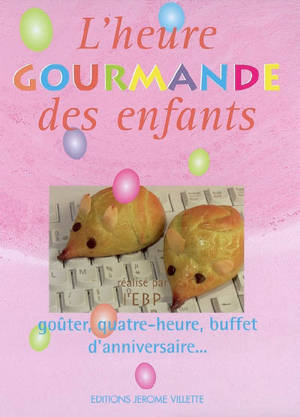 L'heure gourmande des enfants : goûter, quatre-heure, buffet d'anniversaire... - Ecole de boulangerie pâtisserie de Paris