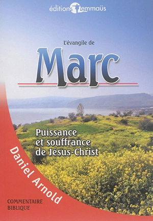 L'évangile de Marc : puissance et souffrance de Jésus-Christ - Daniel Arnold