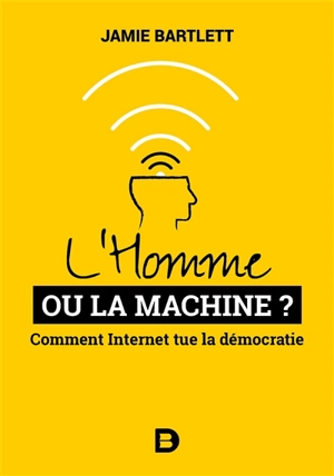 L'homme ou la machine ? : comment Internet tue la démocratie (et comment la sauver) - Jamie Bartlett