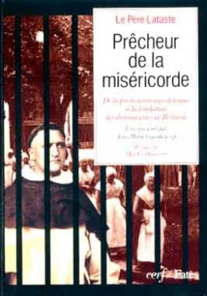 Prêcheur de la miséricorde : de la prédication aux détenues à la fondation des dominicaines de : Béthanie - Marie-Jean-Joseph Lataste