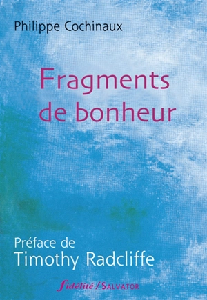 Fragments de bonheur - Philippe Cochinaux